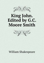 King John. Edited by G.C. Moore Smith