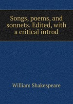 Songs, poems, and sonnets. Edited, with a critical introd