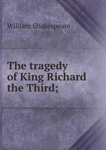 The tragedy of King Richard the Third;