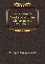 The Dramatic Works of William Shakespeare, Volume 2