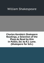 Charles Kemble`s Shakspere Readings, a Selection of the Plays As Read by Him in Public, Ed. by R.J. Lane. (Shakspere for Sch.)