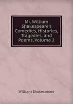 Mr. William Shakespeare`s Comedies, Histories, Tragedies, and Poems, Volume 2