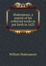 Shakespeare, a reprint of his collected works as put forth in 1623