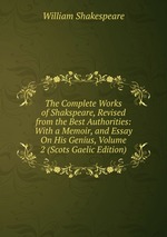 The Complete Works of Shakspeare, Revised from the Best Authorities: With a Memoir, and Essay On His Genius, Volume 2 (Scots Gaelic Edition)