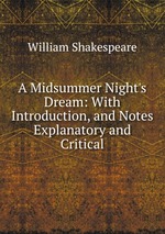A Midsummer Night`s Dream: With Introduction, and Notes Explanatory and Critical