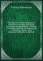 The Plays of William Shakspeare, with the Corrections and Illustr. of Various Commentators, to Which Are Added Notes by S. Johnson and G. Steevens, . Reed, with a Glossarial Index (Scots Edition)