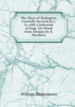 The Plays of Shakspere, Carefully Revised By J.O. with a Selection of Engr. On Wood from Designs by K. Meadows