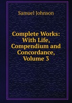 Complete Works: With Life, Compendium and Concordance, Volume 3