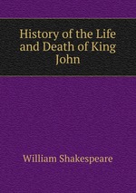 History of the Life and Death of King John
