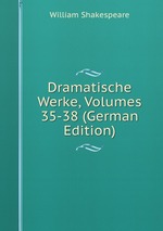 Dramatische Werke, Volumes 35-38 (German Edition)