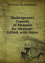 Shakespeare`s Comedy of Measure for Measure: Edited, with Notes