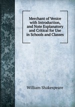 Merchant of Venice with Introduction, and Note Explanatory and Critical for Use in Schools and Classes