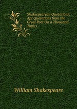 Shakespearean Quotations: Apt Quotations from the Great Poet On a Thousand Topics