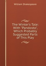 The Winter`s Tale: With "Pandosto", Which Probably Suggested Parts of This Play