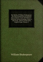 The Works of William Shakespeare: The Text Formed from an Entirely New Collation of the Old Editions : With the Various Readings, Notes, a Life of the . History of the Early English Stage, Volume 4