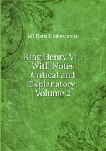 King Henry Vi.: With Notes Critical and Explanatory, Volume 2