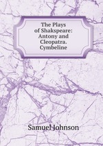 The Plays of Shakspeare: Antony and Cleopatra. Cymbeline