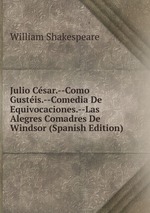 Julio Csar.--Como Gustis.--Comedia De Equivocaciones.--Las Alegres Comadres De Windsor (Spanish Edition)