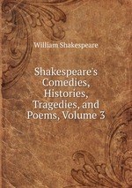 Shakespeare`s Comedies, Histories, Tragedies, and Poems, Volume 3