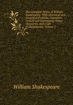 The Complete Works of William Shakespeare: With Historical and Analytical Prefaces, Comments, Critical and Explanatory Notes, Glossaries, and a Life of Shakespeare, Volume 5