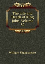 The Life and Death of King John, Volume 32