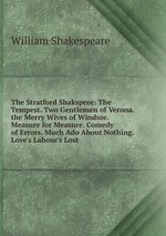 The Stratford Shakspere: The Tempest. Two Gentlemen of Verona. the Merry Wives of Windsor. Measure for Measure. Comedy of Errors. Much Ado About Nothing. Love`s Labour`s Lost