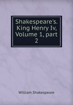 Shakespeare`s.King Henry Iv, Volume 1, part 2