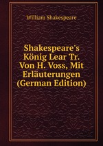 Shakespeare`s Knig Lear Tr. Von H. Voss, Mit Erluterungen (German Edition)
