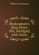 Shakespeare`s King Henry Viii, Abridged, with Notes