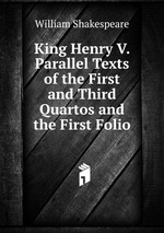 King Henry V. Parallel Texts of the First and Third Quartos and the First Folio
