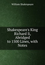 Shakespeare`s King Richard Ii, Abridged to 1500 Lines, with Notes