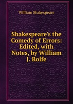 Shakespeare`s the Comedy of Errors: Edited, with Notes, by William J. Rolfe