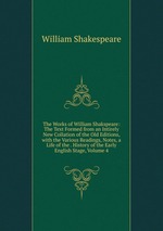 The Works of William Shakspeare: The Text Formed from an Intirely New Collation of the Old Editions, with the Various Readings, Notes, a Life of the . History of the Early English Stage, Volume 4