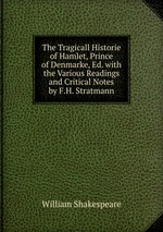 The Tragicall Historie of Hamlet, Prince of Denmarke, Ed. with the Various Readings and Critical Notes by F.H. Stratmann