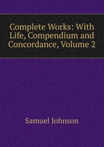 Complete Works: With Life, Compendium and Concordance, Volume 2
