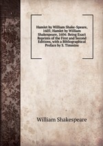 Hamlet by William Shake-Speare, 1603; Hamlet by William Shakespeare, 1604: Being Exact Reprints of the First and Second Editions, with a Bibliographical Preface by S. Timmins