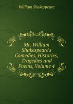 Mr. William Shakespeare`s Comedies, Histories, Tragedies and Poems, Volume 4