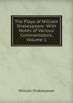 The Plays of William Shakespeare: With Notes of Various Commentators, Volume 1