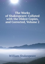 The Works of Shakespeare: Collated with the Oldest Copies, and Corrected, Volume 2