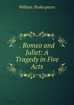 . Romeo and Juliet: A Tragedy in Five Acts