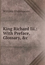 King Richard Iii.: With Preface, Glossary, &c