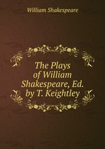 The Plays of William Shakespeare, Ed. by T. Keightley