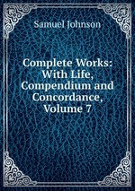 Complete Works: With Life, Compendium and Concordance, Volume 7