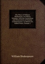 The Plays of William Shakspeare: In Fifteen Volumes. with the Corrections and Illustrations of Various Commentators. to Which Are Added Notes, Volume 1