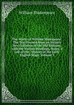 The Works of William Shakspeare: The Text Formed from an Intirely New Collation of the Old Editions, with the Various Readings, Notes, a Life of the . History of the Early English Stage, Volume 5