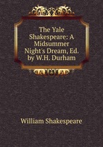 The Yale Shakespeare: A Midsummer Night`s Dream, Ed. by W.H. Durham