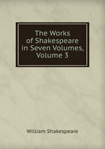 The Works of Shakespeare in Seven Volumes, Volume 3
