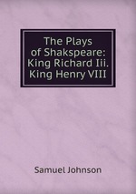 The Plays of Shakspeare: King Richard Iii. King Henry VIII