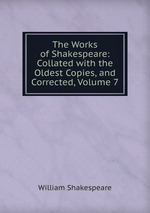 The Works of Shakespeare: Collated with the Oldest Copies, and Corrected, Volume 7