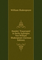 Hamlet: Trauerspiel in Sechs Aufzgen Von William Shakespeare (German Edition)